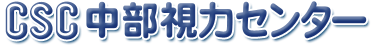 ようこそ！CSC中部視力センターWebサイトへ